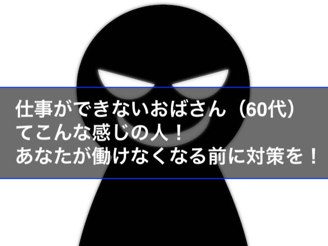 仕事ができないおばさん（60代）にイライラ